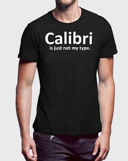 Calibri Is Just Not My Type Tshirt